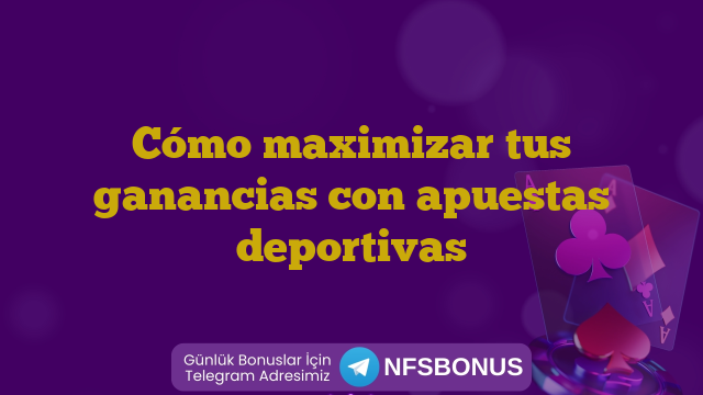 Cómo maximizar tus ganancias con apuestas deportivas