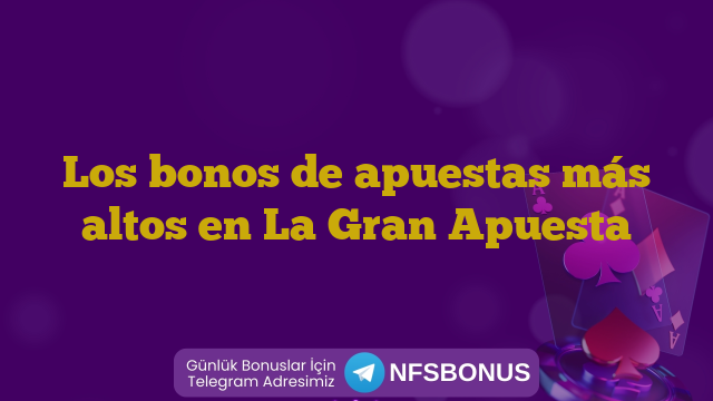Los bonos de apuestas más altos en La Gran Apuesta